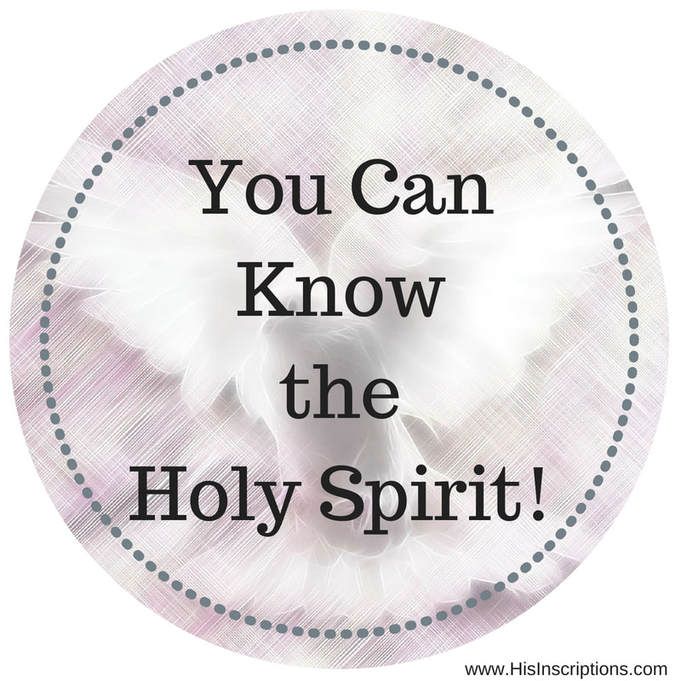 You Can Know the Holy Spirit! Biblical article on the ministry and character of the Holy Spirit from Deborah Perkins of www.HisInscriptions.com