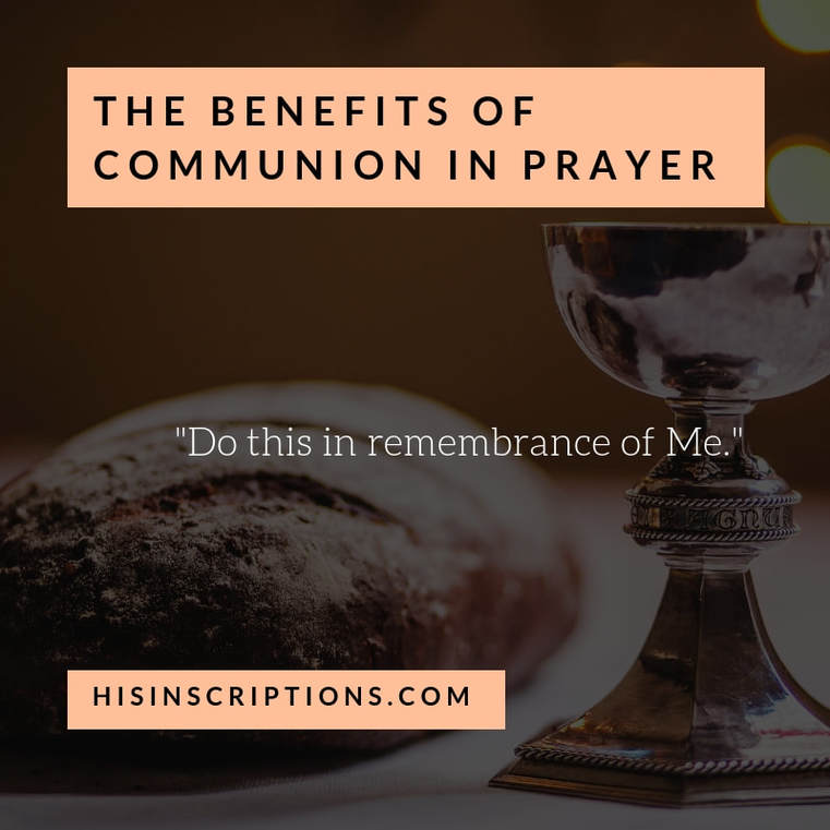 The Benefits of Communion in Prayer, by Deborah Perkins of HisInscriptions.com