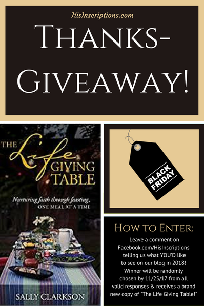 His Inscriptions 2018 Thanks-Giveaway! Enter to win a copy of Sally Clarkson's newest book, The Life Giving Table!  Sponsored by Deborah Perkins of HisInscriptions.com. Click photo for details. Giveaway ends November 24th (Black Friday)