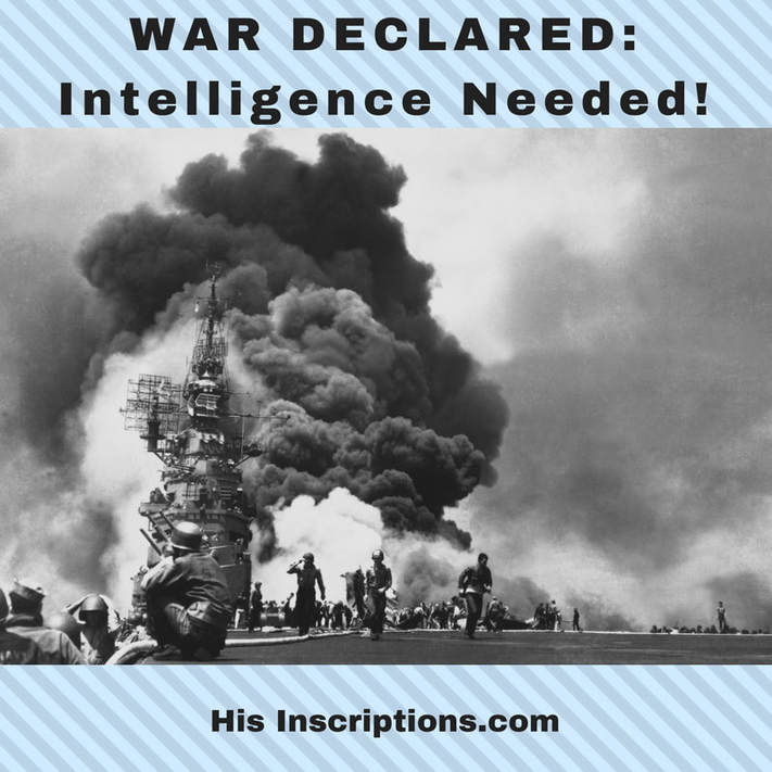 War Declared - Intelligence Needed! Spiritual war has been declared by Satan against believers in Jesus Christ. Heaven is looking for cryptographers - those who can interpret the signs of the times and provide key military intelligence to those in battle. Will you listen to your Commander? By Deborah Perkins of HisInscriptions.com