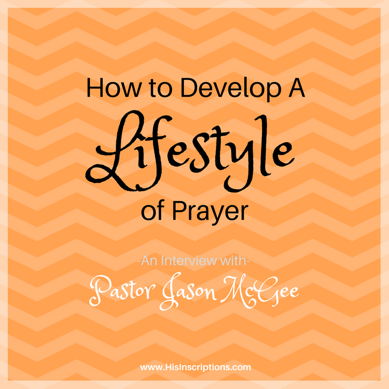 How to Develop a Lifestyle of Prayer: An Interview with Pastor Jason McGee. A Pastor talks about the power of prayer, especially listening prayer. From Deborah Perkins / www.HisInscriptions.com