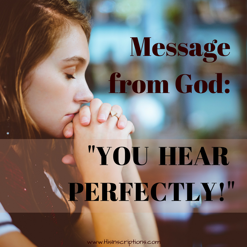 Message from God: You Hear Perfectly! Prophetic word from Deborah Perkins at www.HisInscriptions.com. Hearing God is for everyone! Read more...