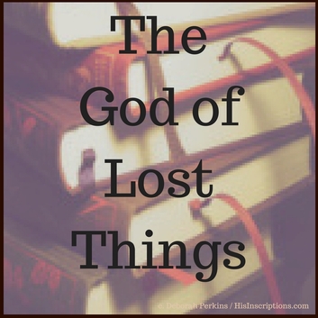 The God of Lost Things - a blog post by Deborah Perkins of HisInscriptions.com. Humorous look at how God works through everyday circumstances.