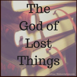 The God of Lost Things: A blog by Deborah Perkins of HisInscriptions.com. Christian encouragement to discover God in everyday life situations.