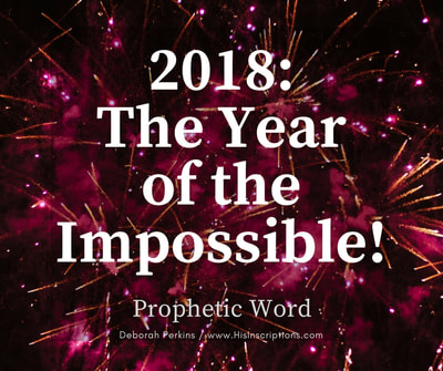 Prophetic Word for 2018: The Year of the Impossible. Via Deborah Perkins of HisInscriptions.com