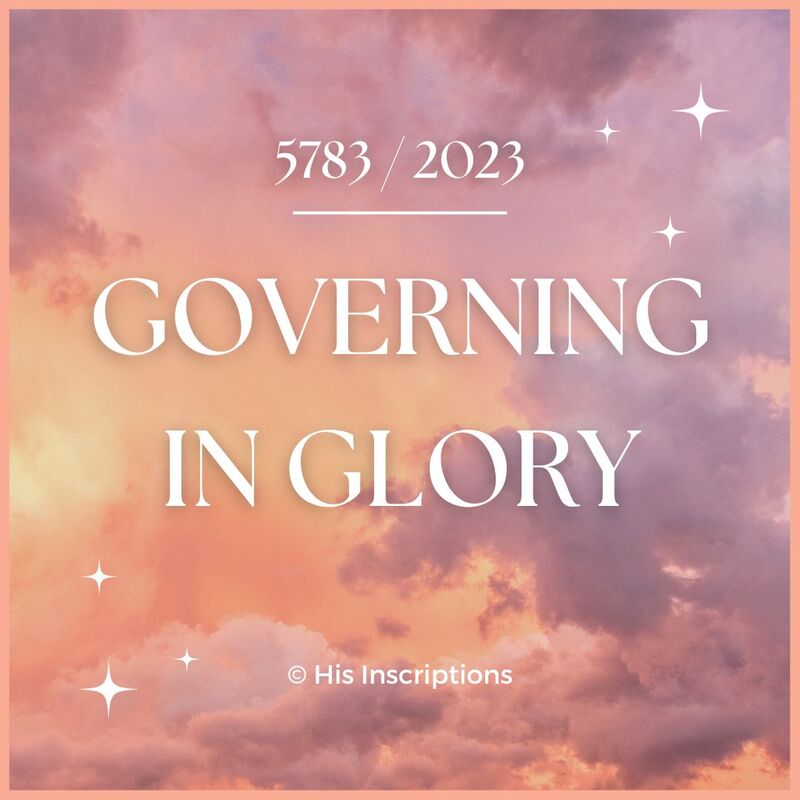 GOVERNING IN GLORY: Prophetic Words for 5783 / 2023 from His Inscriptions