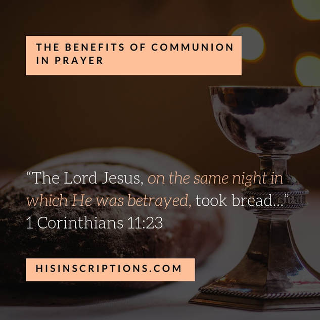 The Benefits of Communion in Prayer, by Deborah Perkins of HisInscriptions