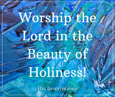 Picture: Worship the Lord in the Beauty of Holiness, by Deborah Perkins / www.HisInscriptions.com