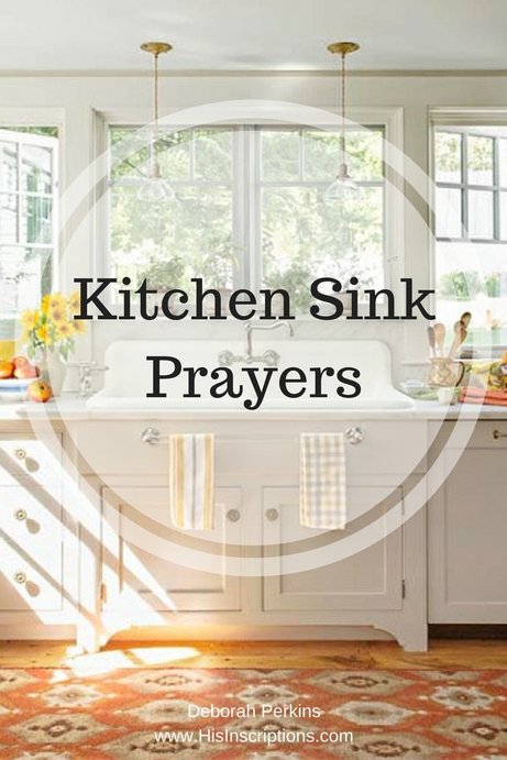 Kitchen Sink Prayers. Blog post by Deborah Perkins of HisInscriptions.com. List of ways to pray 