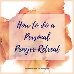 HOW TO DO A PERSONAL PRAYER RETREAT / HIS INSCRIPTIONS DEBORAH PERKINS