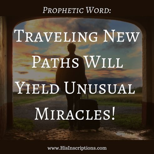 Prophetic Word: Traveling New Paths Will Yield Unusual Miracles! Blog post by Deborah Perkins of www.HisInscriptions.com