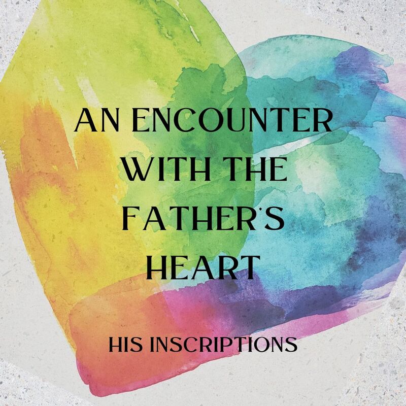 An Encounter with the Father's Heart / His Inscriptions