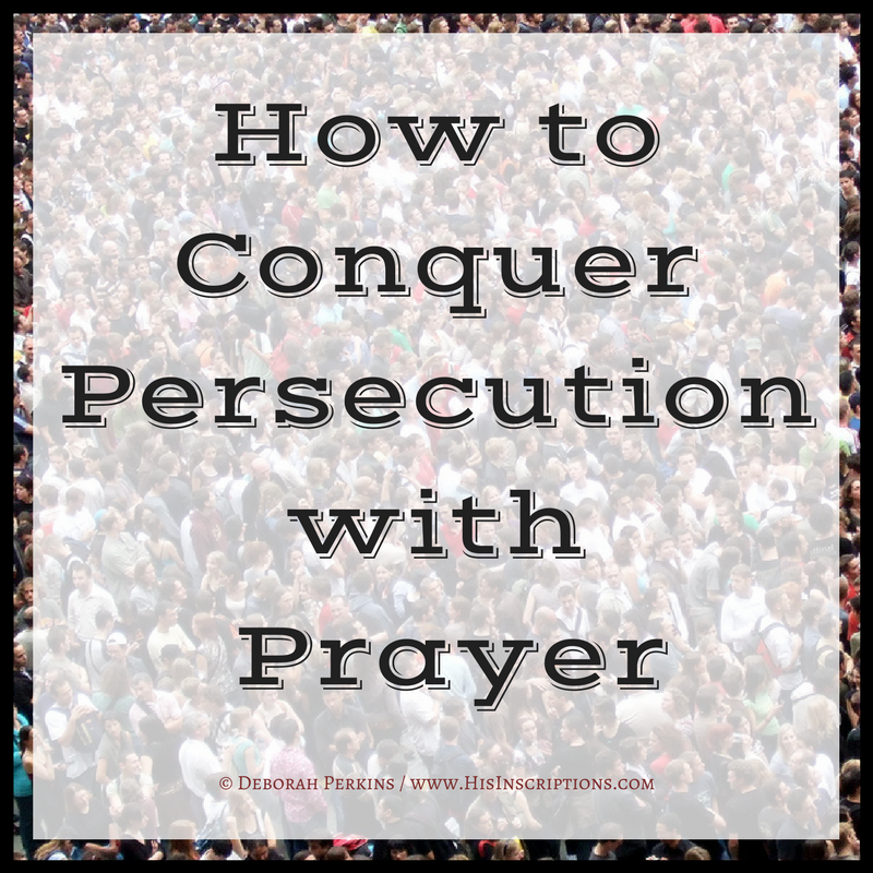 How to Conquer Persecution with Prayer. www.HisInscriptions.com