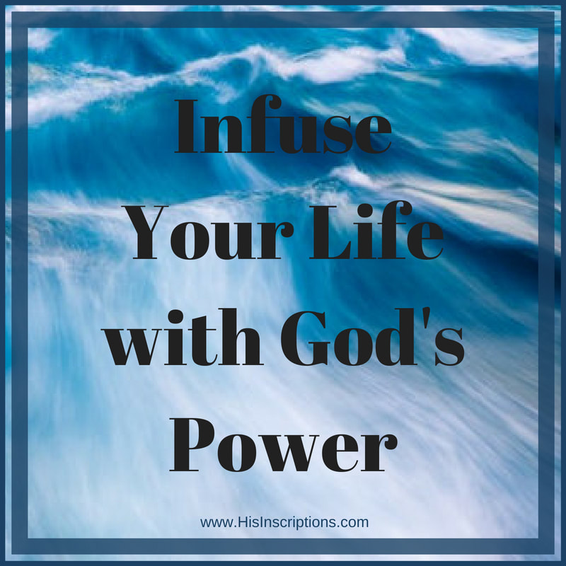 Infuse Your Life with God's Power! Blog post from Deborah Perkins of HisInscriptions.com