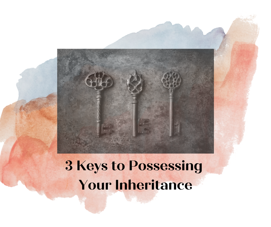 3 Keys to Possessing Your Inheritance; an article by Deborah Perkins of His Inscriptions.com