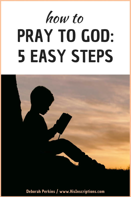 How to Pray to God: 5 Easy Steps by Deborah Perkins / www.HisInscriptions.com